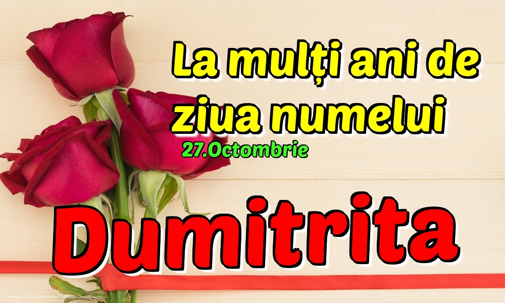 Felicitari de Ziua Numelui - Trandafiri | 27.Octombrie - La mulți ani de ziua numelui Dumitrita!