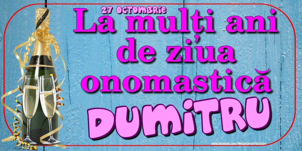 Felicitari de Ziua Numelui - Sampanie | 27 Octombrie - La mulți ani de ziua onomastică Dumitru