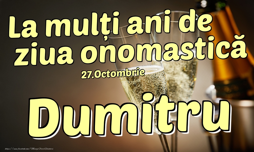 Felicitari de Ziua Numelui - Sampanie | 27.Octombrie - La mulți ani de ziua onomastică Dumitru!