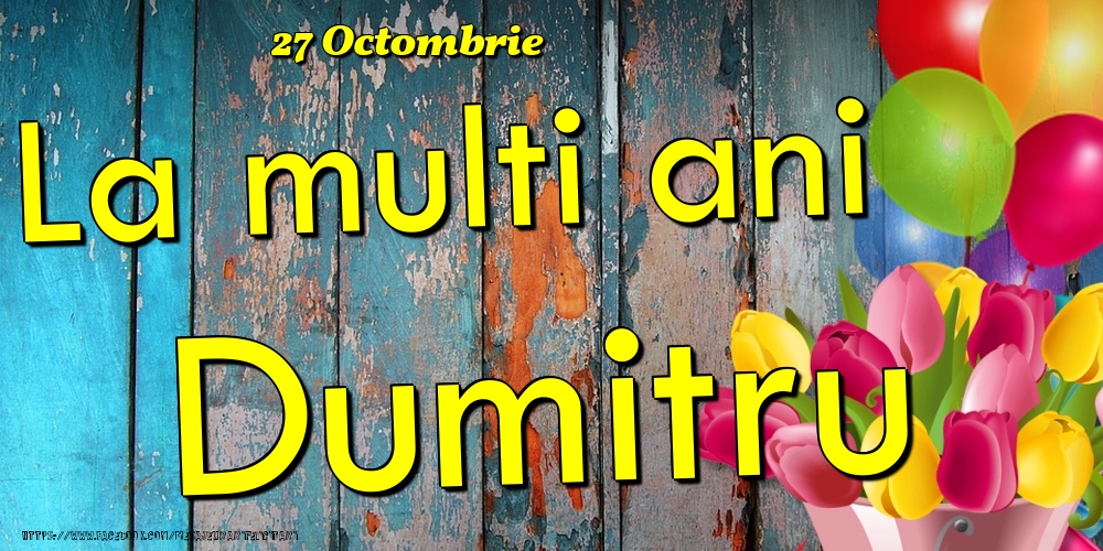 Felicitari de Ziua Numelui - Baloane & Lalele | 27 Octombrie - La multi ani Dumitru!