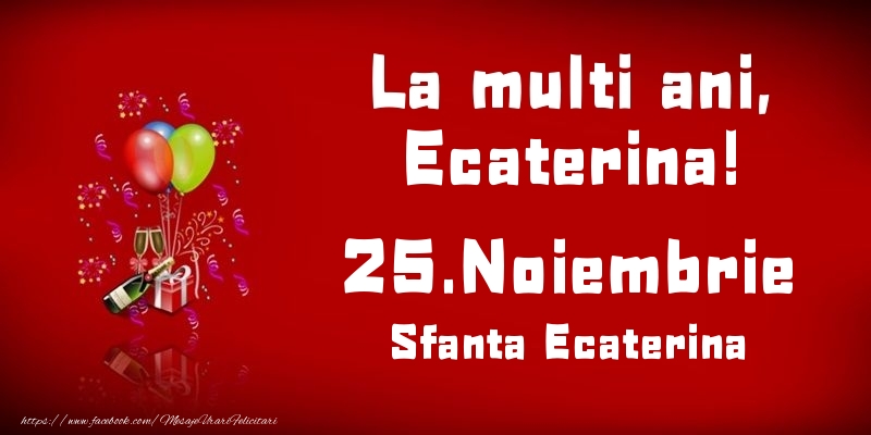 Felicitari de Ziua Numelui - Baloane & Sampanie | La multi ani, Ecaterina! Sfanta Ecaterina - 25.Noiembrie