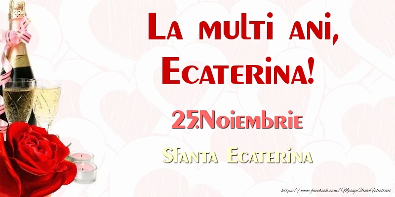 Felicitari de Ziua Numelui - Sampanie & Trandafiri | La multi ani, Ecaterina! 25.Noiembrie Sfanta Ecaterina