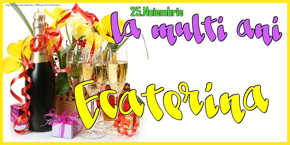 Felicitari de Ziua Numelui - Flori & Sampanie | 25.Noiembrie - La mulți ani Ecaterina! -