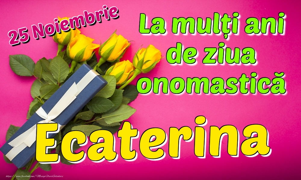 Felicitari de Ziua Numelui - Trandafiri | 25 Noiembrie - La mulți ani de ziua onomastică Ecaterina