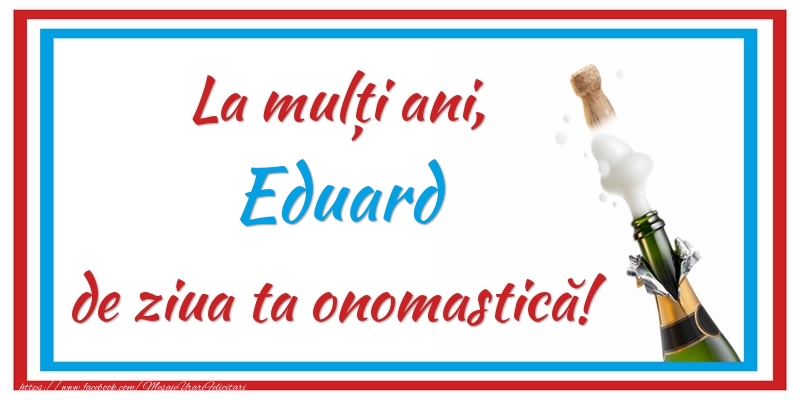 Felicitari de Ziua Numelui - La mulți ani, Eduard de ziua ta onomastică!