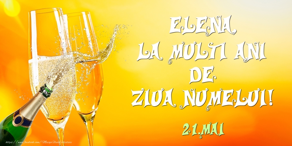 Felicitari de Ziua Numelui - Sampanie | Elena, la multi ani de ziua numelui! 21.Mai