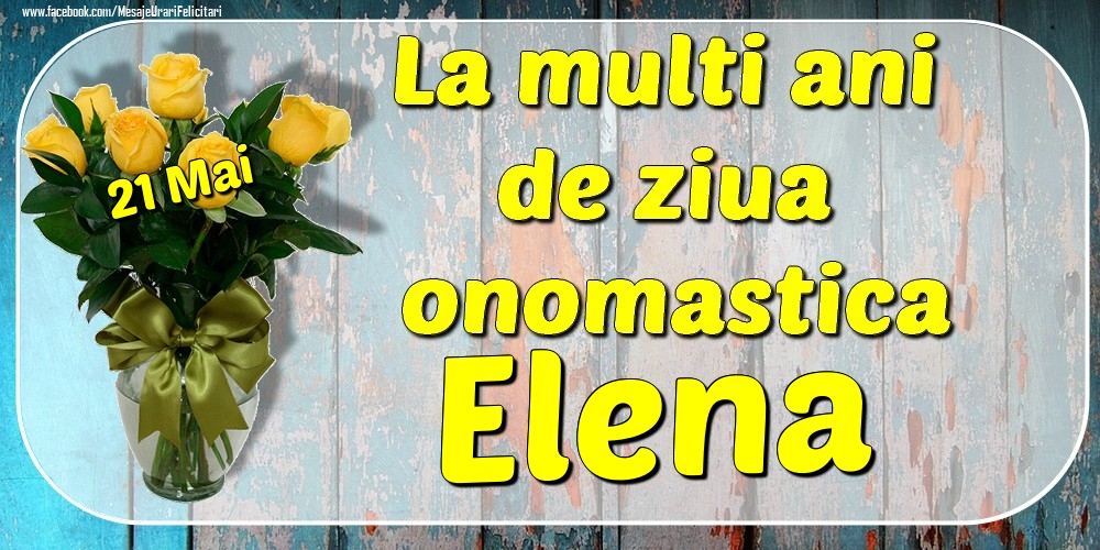 Felicitari de Ziua Numelui - Trandafiri | 21 Mai - La mulți ani de ziua onomastică Elena