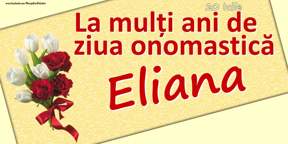 Felicitari de Ziua Numelui - 20 Iulie: La mulți ani de ziua onomastică Eliana