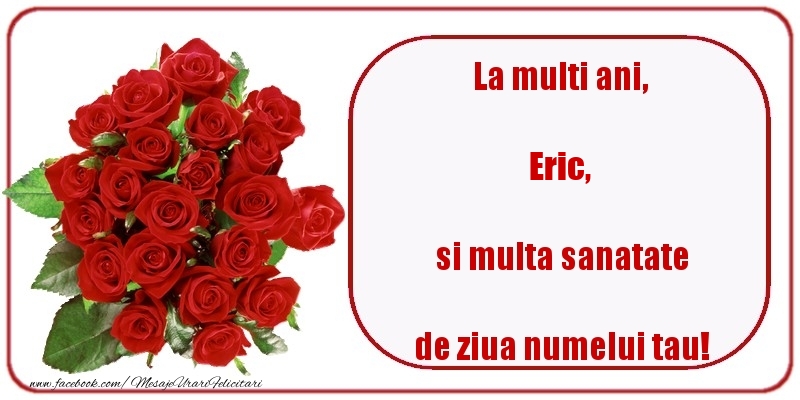 Felicitari de Ziua Numelui - Trandafiri | La multi ani, si multa sanatate de ziua numelui tau! Eric