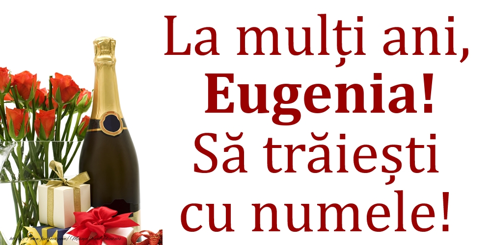 Felicitari de Ziua Numelui - La mulți ani, Eugenia! Să trăiești cu numele!