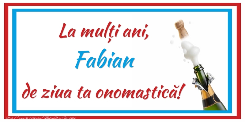 Felicitari de Ziua Numelui - Sampanie | La mulți ani, Fabian de ziua ta onomastică!
