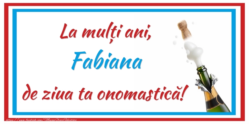 Felicitari de Ziua Numelui - Sampanie | La mulți ani, Fabiana de ziua ta onomastică!