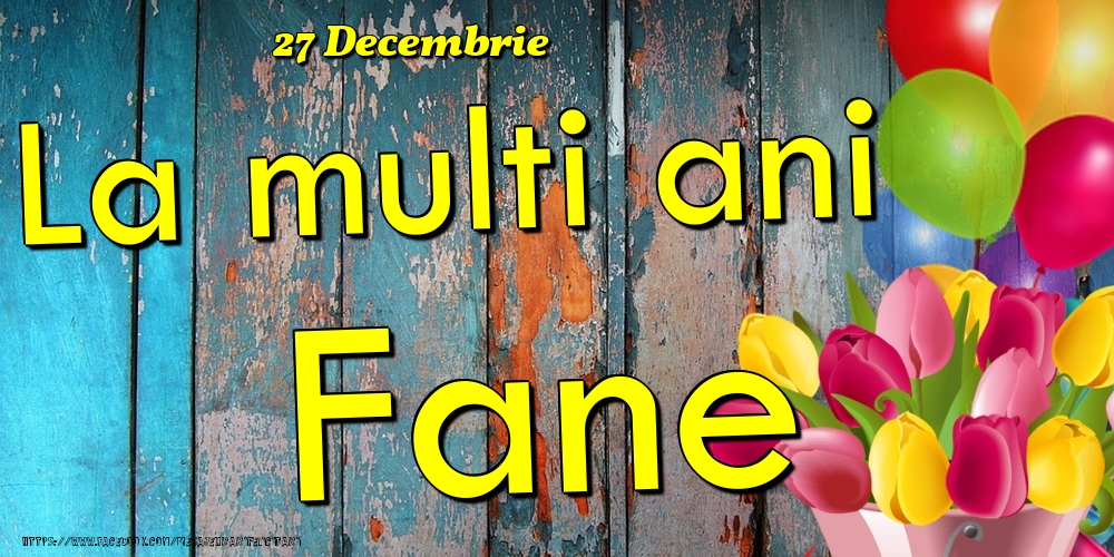 Felicitari de Ziua Numelui - Baloane & Lalele | 27 Decembrie - La multi ani Fane!