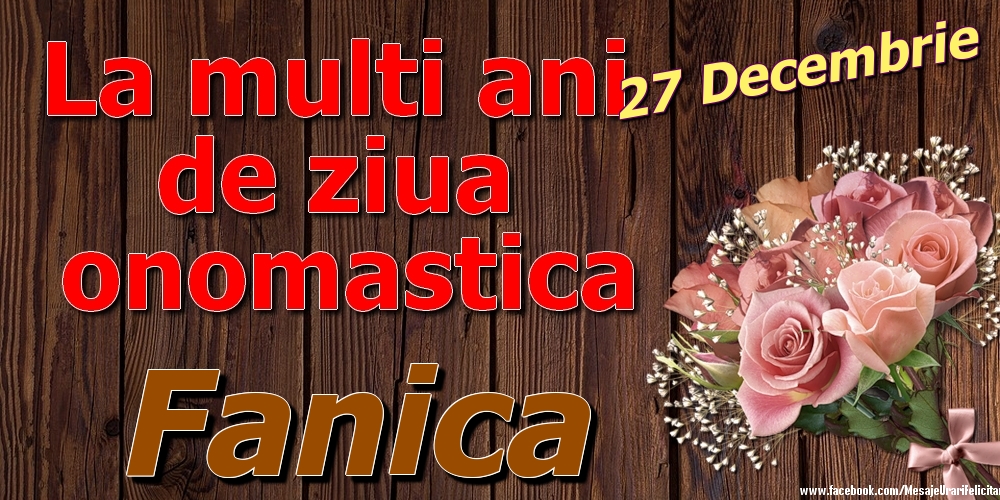 Felicitari de Ziua Numelui - Trandafiri | 27 Decembrie - La mulți ani de ziua onomastică Fanica