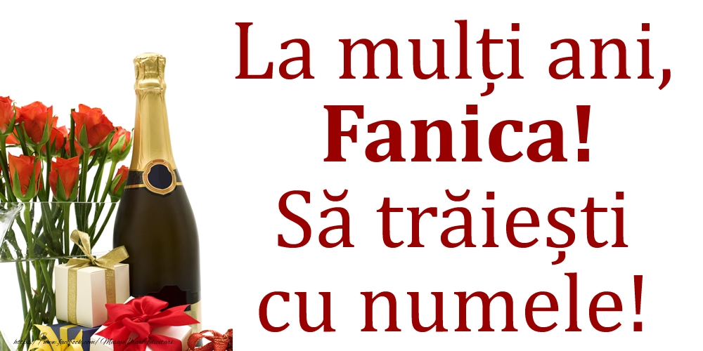Felicitari de Ziua Numelui - La mulți ani, Fanica! Să trăiești cu numele!