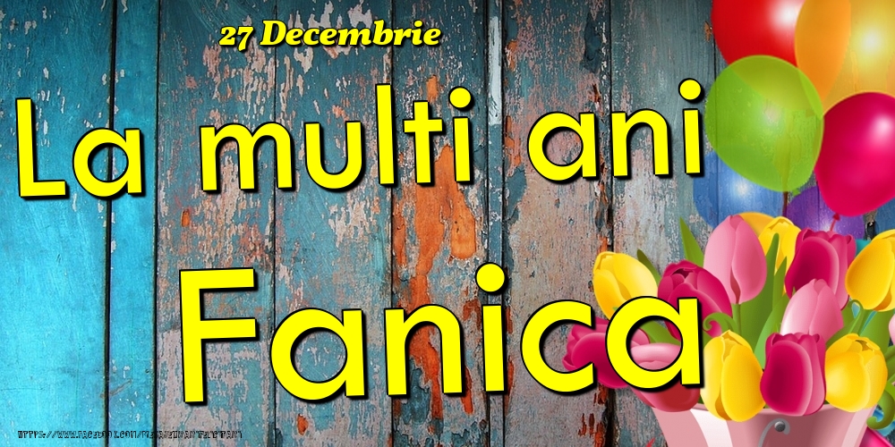 Felicitari de Ziua Numelui - Baloane & Lalele | 27 Decembrie - La multi ani Fanica!