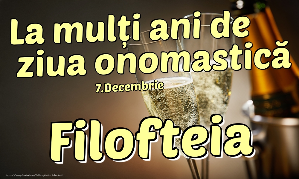Felicitari de Ziua Numelui - Sampanie | 7.Decembrie - La mulți ani de ziua onomastică Filofteia!