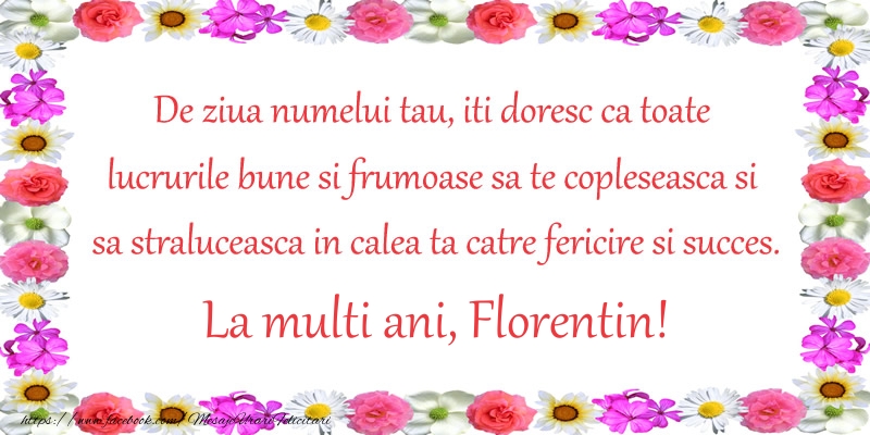 Felicitari de Ziua Numelui - Flori | De ziua numelui tau, iti doresc ca toate lucrurile bune si frumoase sa te copleseasca si sa straluceasca in calea ta catre fericire si succes. La Multi Ani Florentin!