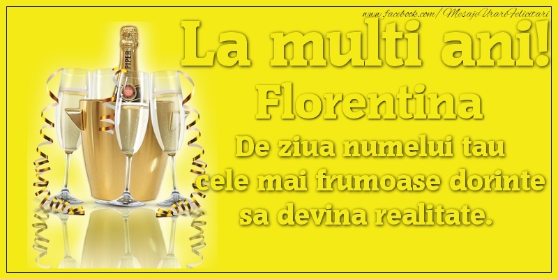 Felicitari de Ziua Numelui - La multi ani, Florentina De ziua numelui tau cele mai frumoase dorinte sa devina realitate.