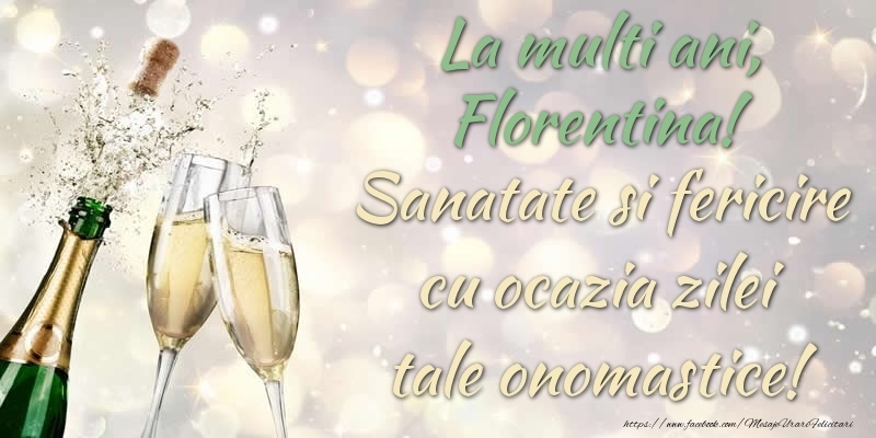 Felicitari de Ziua Numelui - Sampanie | La multi ani, Florentina! Sanatate, fericire cu ocazia zilei tale onomastice!