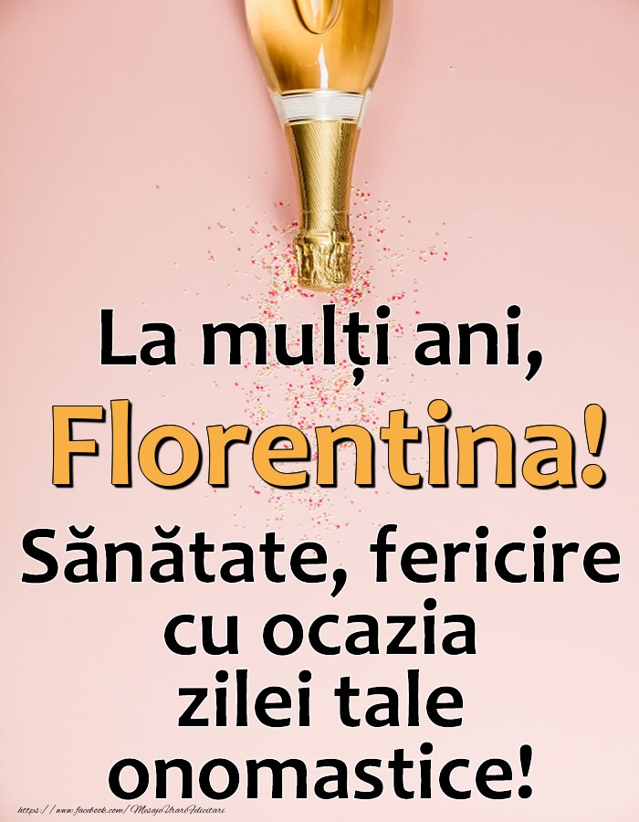 Felicitari de Ziua Numelui - Sampanie | La mulți ani, Florentina! Sănătate, fericire cu ocazia zilei tale onomastice!