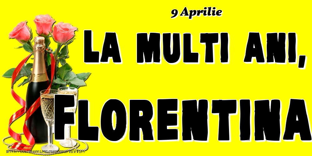 Felicitari de Ziua Numelui - Sampanie & Trandafiri | 9 Aprilie -La  mulți ani Florentina!