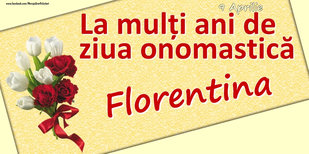 Felicitari de Ziua Numelui - 9 Aprilie: La mulți ani de ziua onomastică Florentina