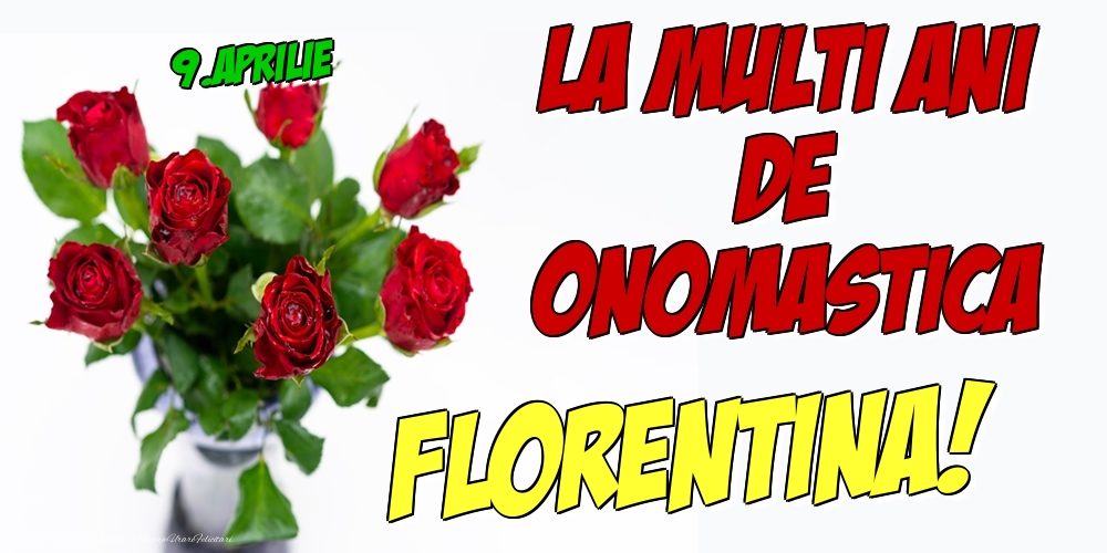 Felicitari de Ziua Numelui - Trandafiri | 9.Aprilie - La multi ani de onomastica Florentina!