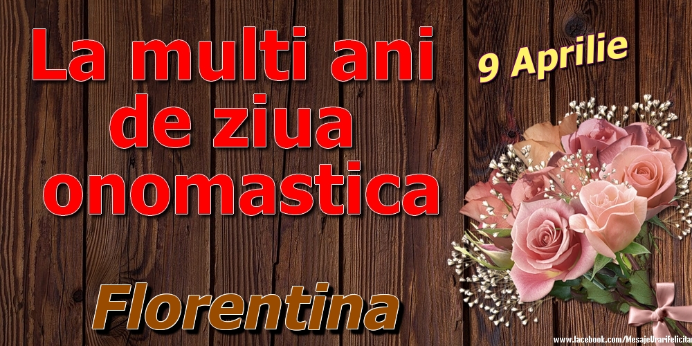 Felicitari de Ziua Numelui - Trandafiri | 9 Aprilie - La mulți ani de ziua onomastică Florentina