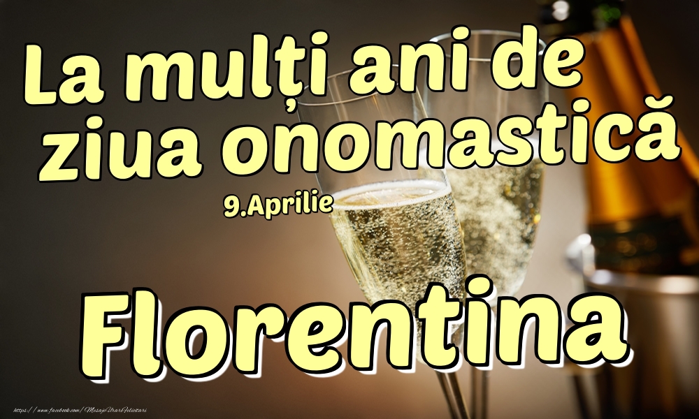 Felicitari de Ziua Numelui - Sampanie | 9.Aprilie - La mulți ani de ziua onomastică Florentina!