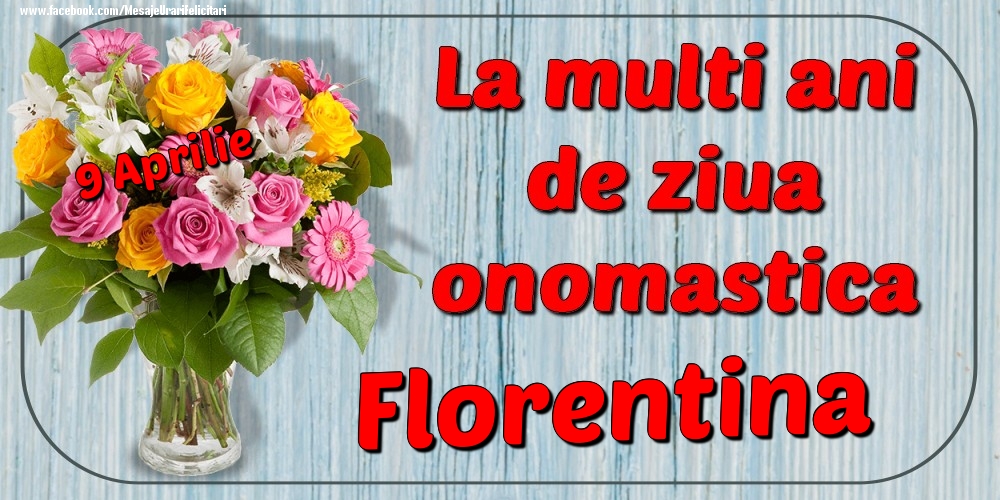 Felicitari de Ziua Numelui - 9 Aprilie - La mulți ani de ziua onomastică Florentina