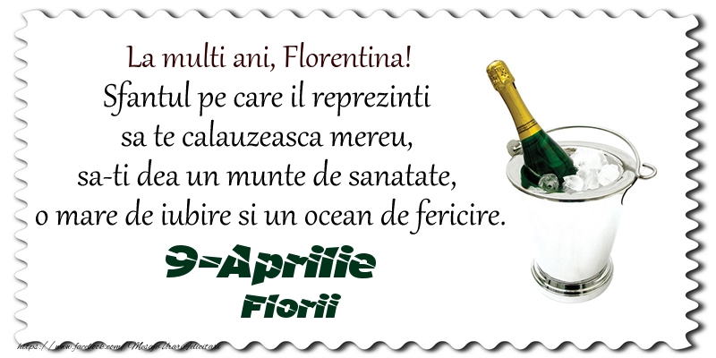  Felicitari de Ziua Numelui - Sampanie | La multi ani, Florentina! Sfantul pe care il reprezinti  sa te calauzeasca mereu,  sa-ti dea un munte de sanatate,  o mare de iubire si un ocean de fericire. 9-Aprilie - Florii