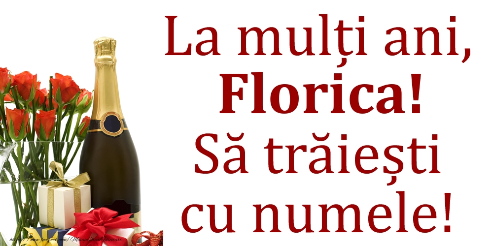 Felicitari de Ziua Numelui - La mulți ani, Florica! Să trăiești cu numele!