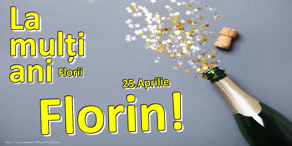 Felicitari de Ziua Numelui - Sampanie | 25.Aprilie - La mulți ani Florin!  - Florii