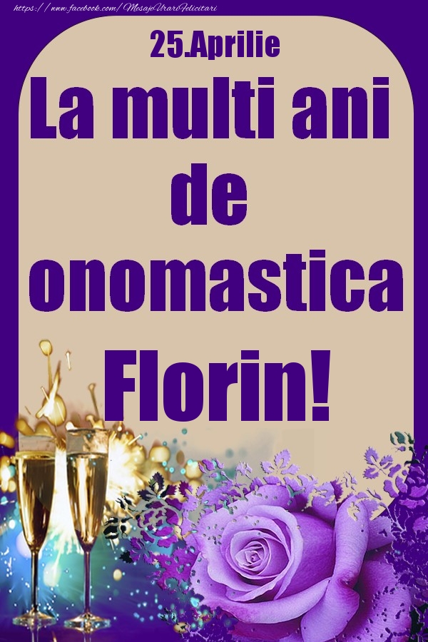 Felicitari de Ziua Numelui - Sampanie & Trandafiri | 25.Aprilie - La multi ani de onomastica Florin!