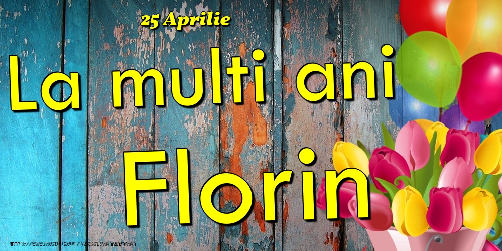Felicitari de Ziua Numelui - 25 Aprilie - La multi ani Florin!
