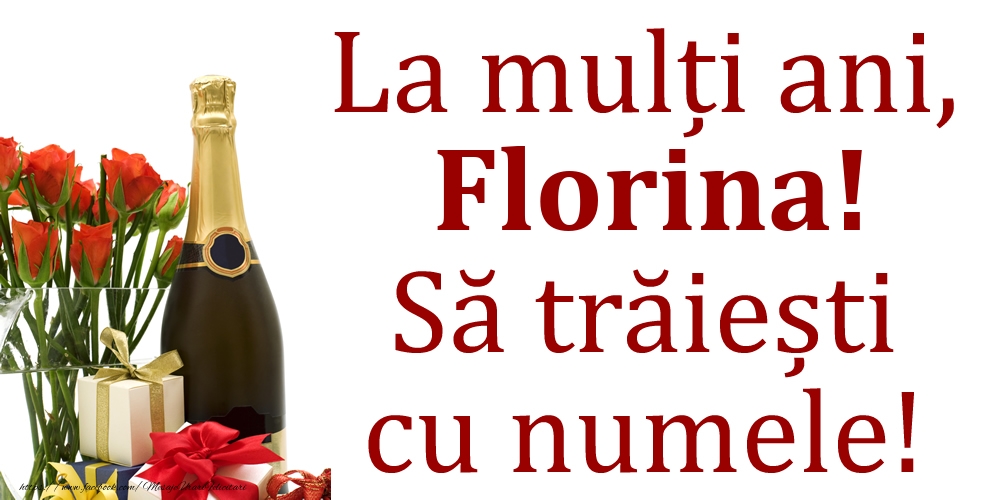 Felicitari de Ziua Numelui -  La mulți ani, Florina! Să trăiești cu numele!
