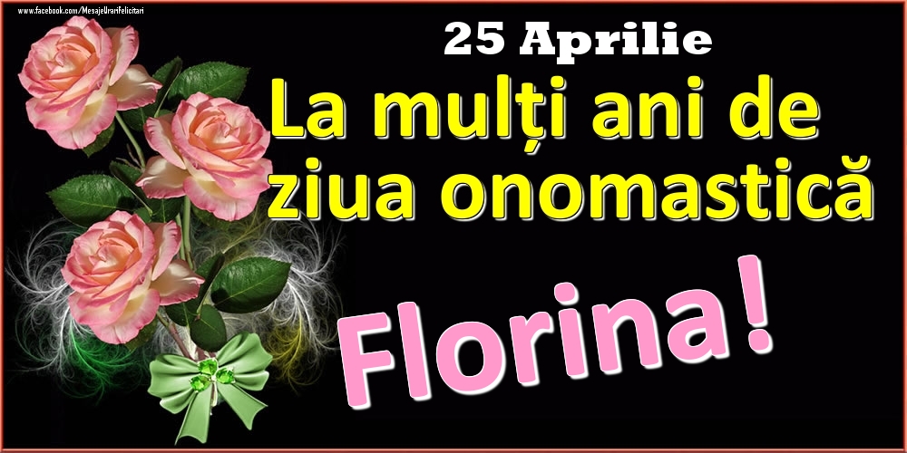 Felicitari de Ziua Numelui - Trandafiri | La mulți ani de ziua onomastică Florina! - 25 Aprilie