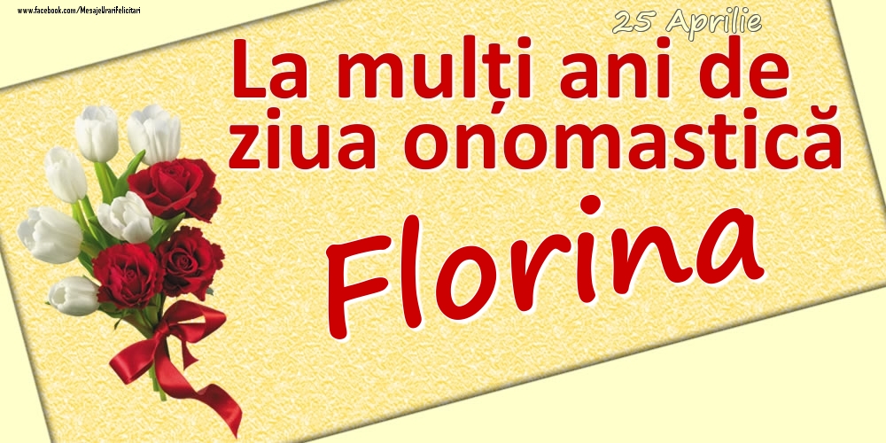 Felicitari de Ziua Numelui -  25 Aprilie: La mulți ani de ziua onomastică Florina
