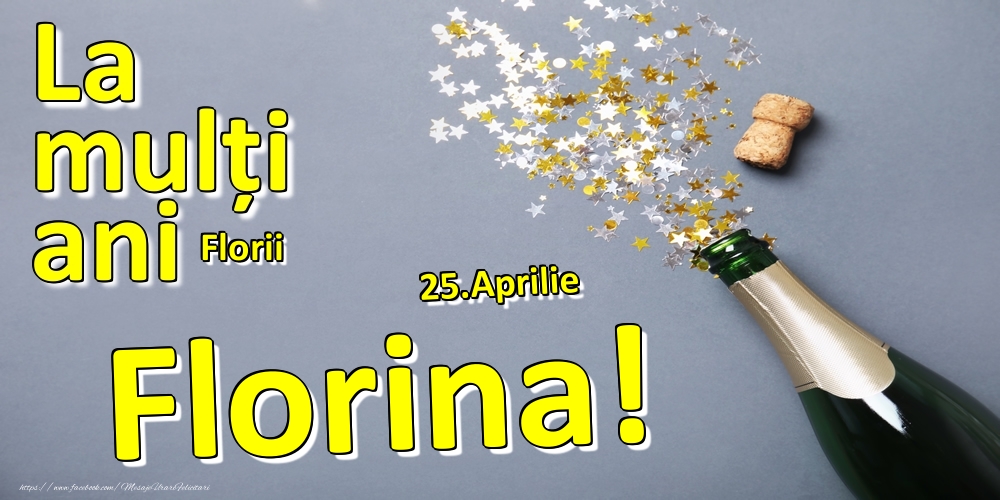 Felicitari de Ziua Numelui - Sampanie | 25.Aprilie - La mulți ani Florina!  - Florii