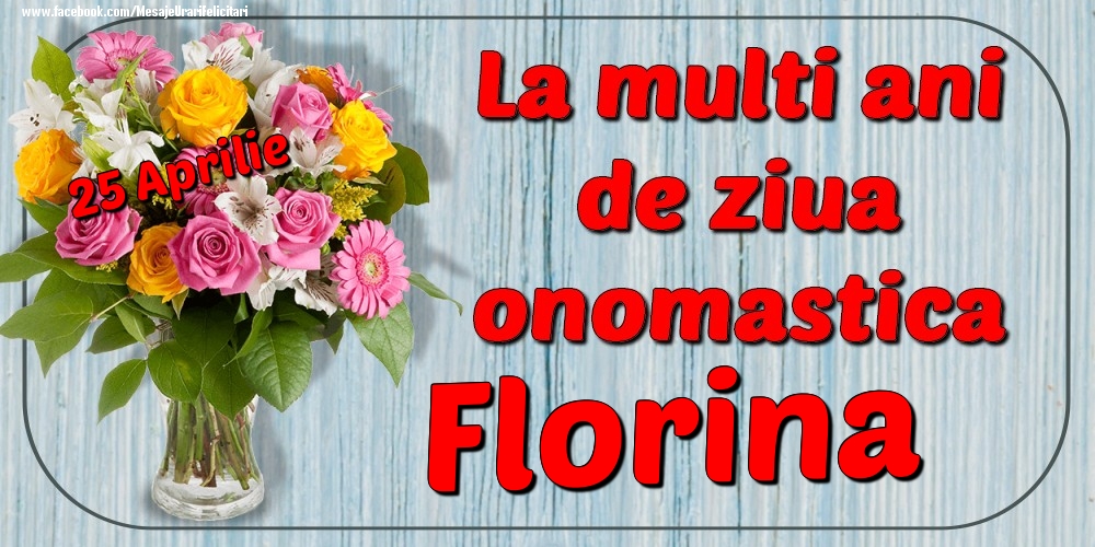 Felicitari de Ziua Numelui -  25 Aprilie - La mulți ani de ziua onomastică Florina