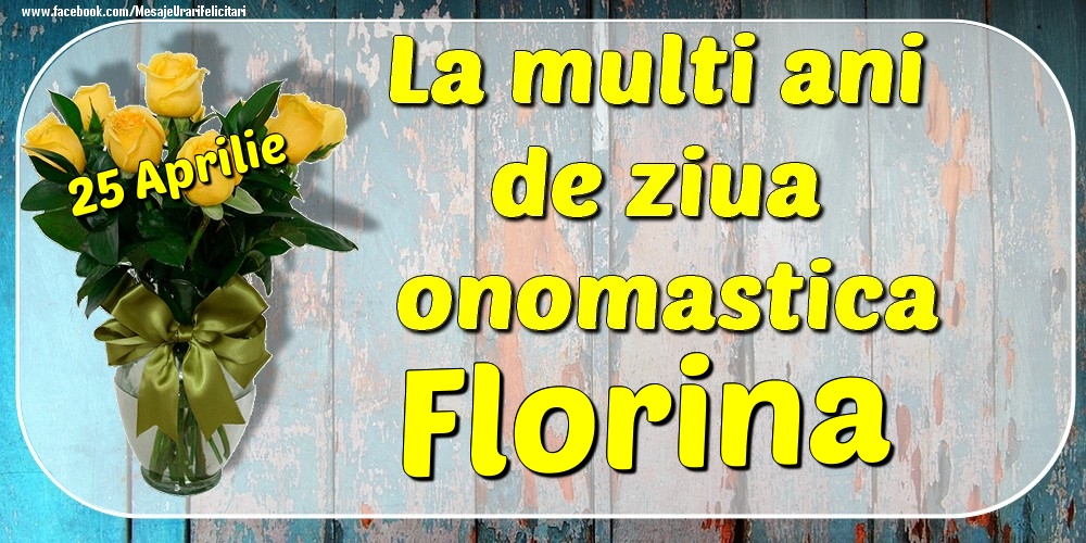 Felicitari de Ziua Numelui - Trandafiri | 25 Aprilie - La mulți ani de ziua onomastică Florina