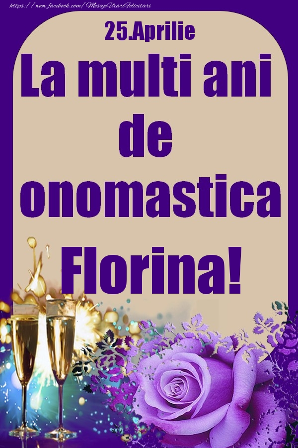 Felicitari de Ziua Numelui - Sampanie & Trandafiri | 25.Aprilie - La multi ani de onomastica Florina!