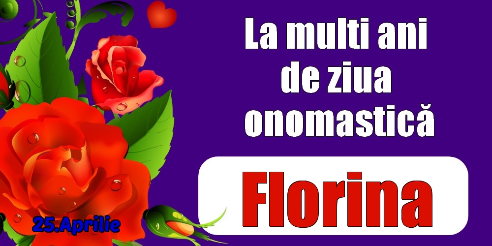 Felicitari de Ziua Numelui - 25.Aprilie - La mulți ani de ziua onomastică Florina!