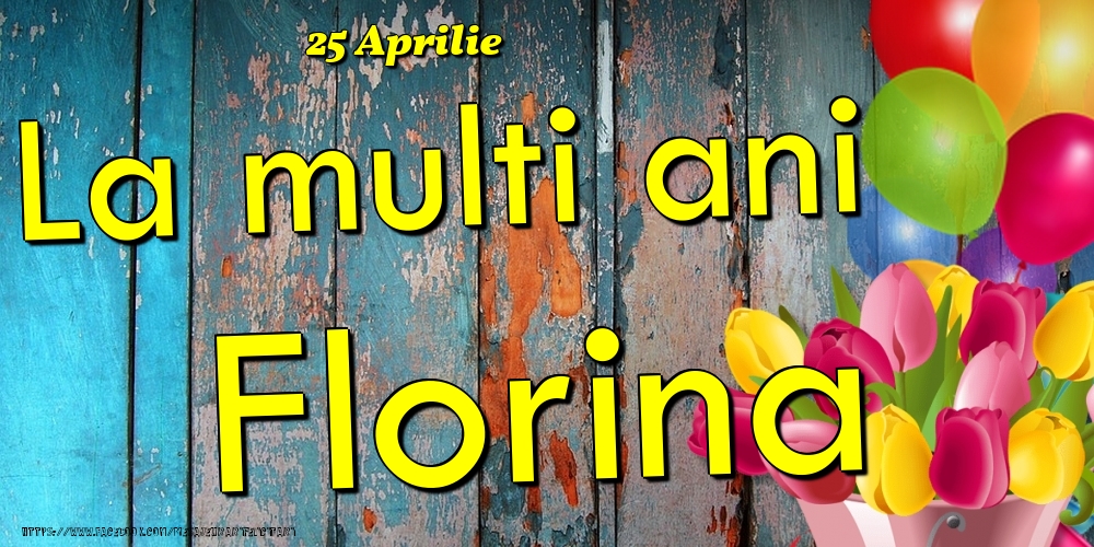  Felicitari de Ziua Numelui - Baloane & Lalele | 25 Aprilie - La multi ani Florina!