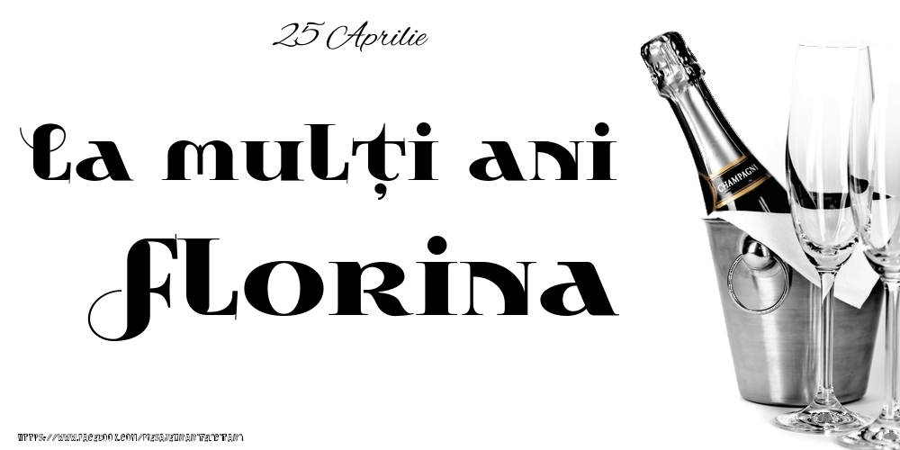 Felicitari de Ziua Numelui - Sampanie | 25 Aprilie -La  mulți ani Florina!