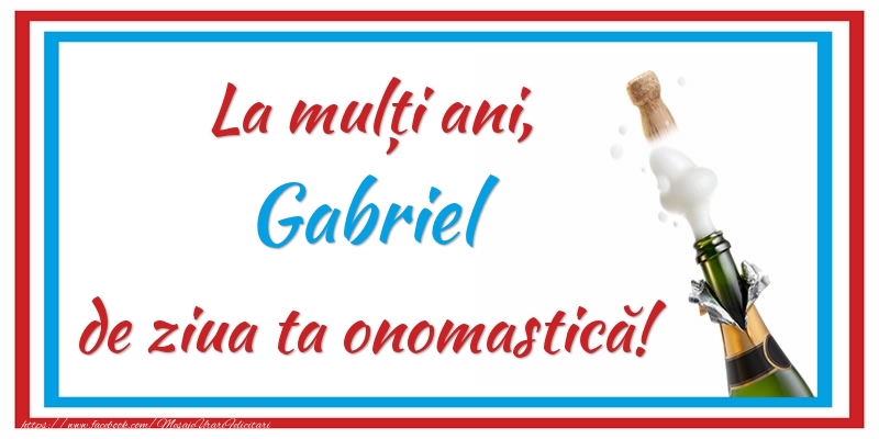 Felicitari de Ziua Numelui - 🍾🥂 Sampanie | La mulți ani, Gabriel de ziua ta onomastică!