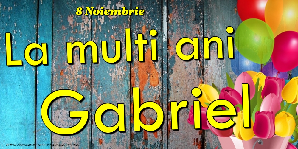 Felicitari de Ziua Numelui - 🎈🌷 Baloane & Lalele | 8 Noiembrie - La multi ani Gabriel!