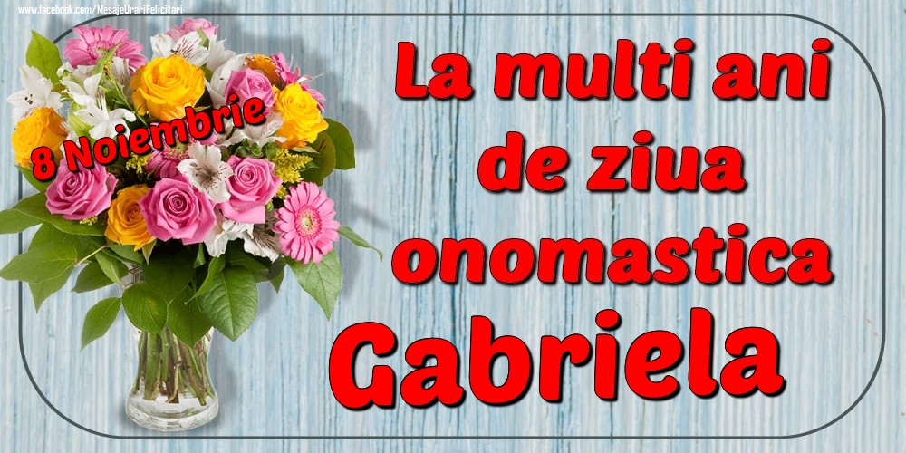 Felicitari de Ziua Numelui - Flori | 8 Noiembrie - La mulți ani de ziua onomastică Gabriela
