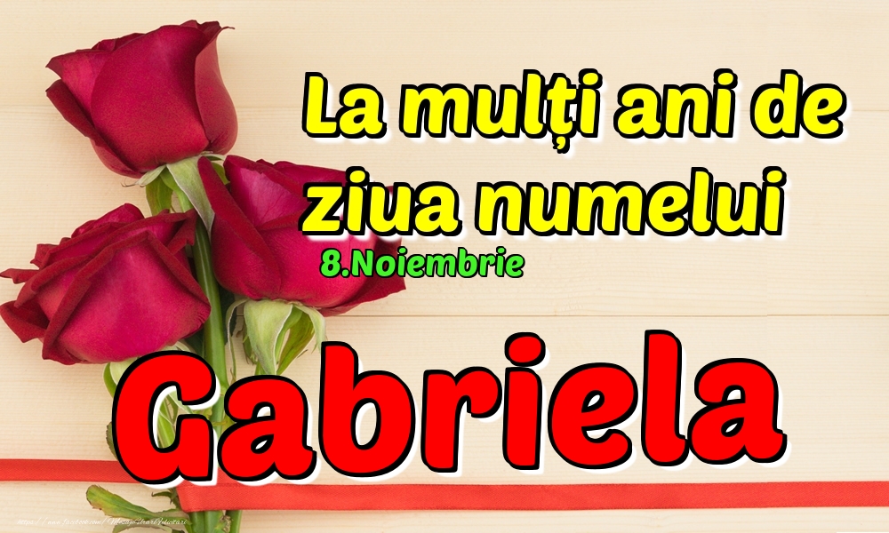  Felicitari de Ziua Numelui - Trandafiri | 8.Noiembrie - La mulți ani de ziua numelui Gabriela!